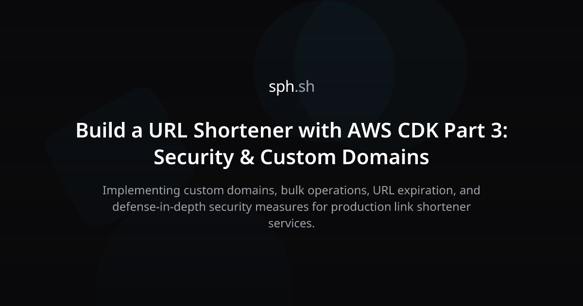 AWS CDK Link Shortener Part 3: Advanced Features & Security | sph.sh