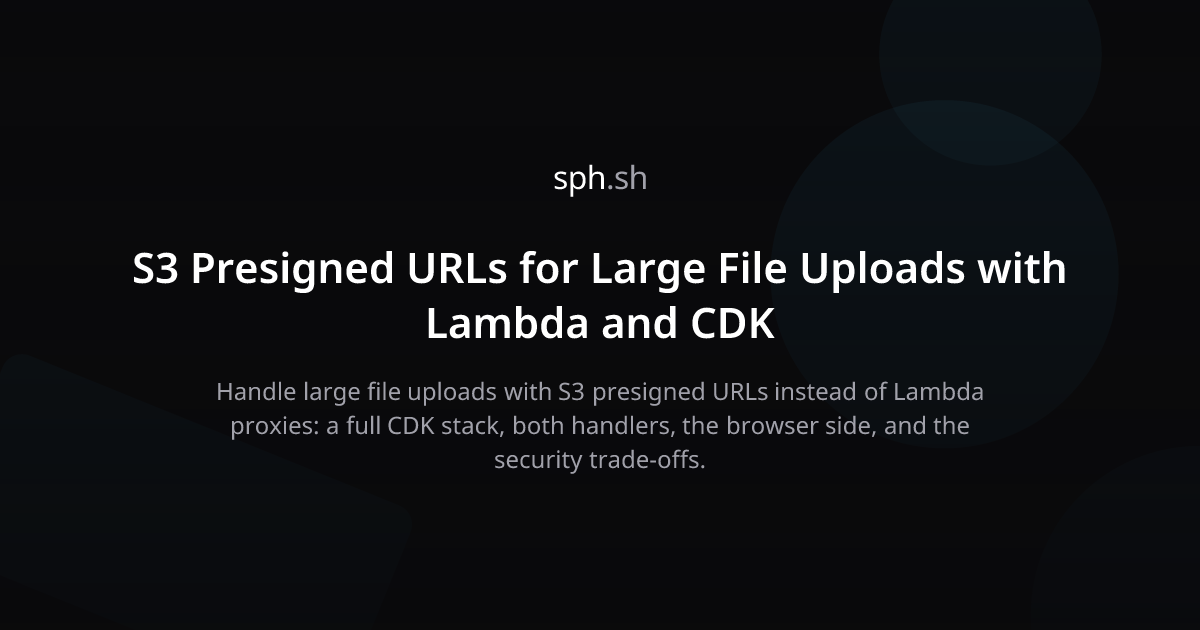 AWS Lambda + S3 Signed URLs for Large File Uploads | sph.sh