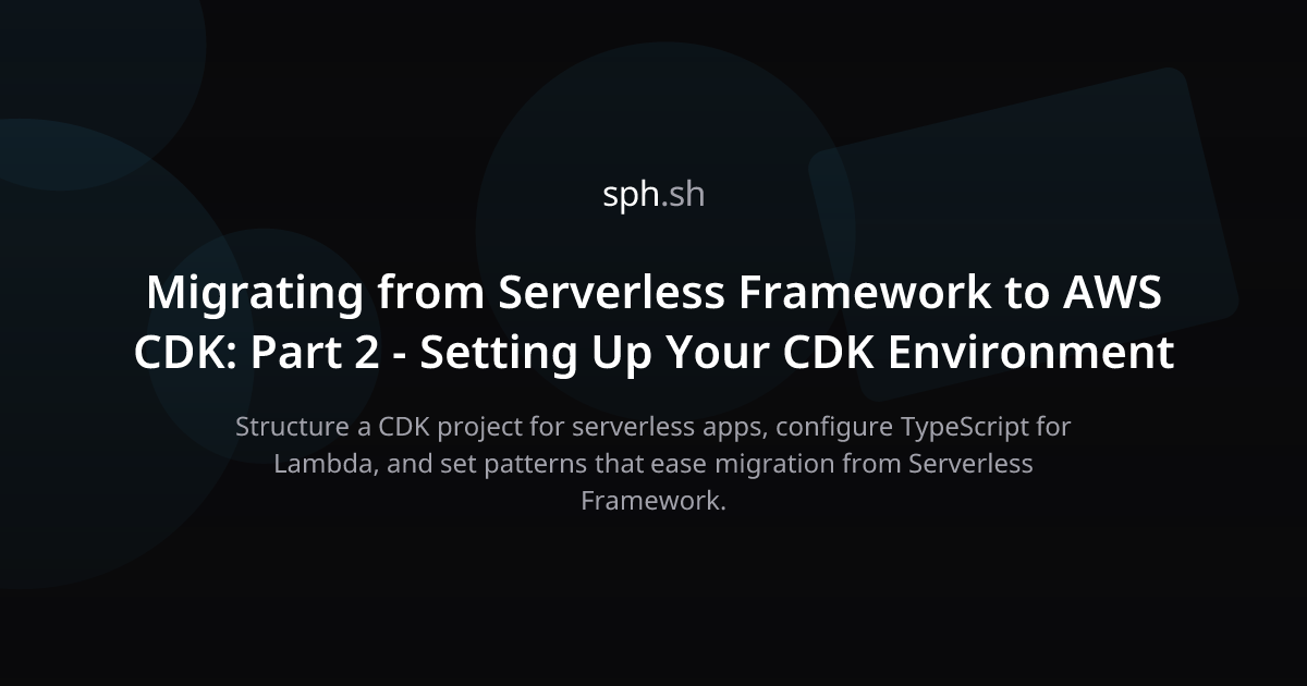 Serverless Framework to AWS CDK: CDK Project Setup | sph.sh